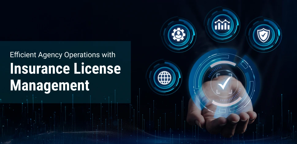 Why Insurance License Management is the Key to Efficient Agency Operations
