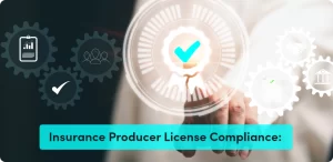 Insurance Producer License Compliance: Essential Tools Every Carrier Needs