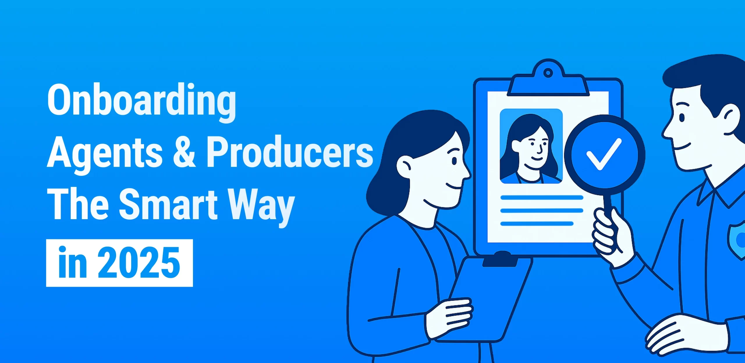 Your Complete Guide to Onboarding Insurance Producers and Agents the Smart Way in 2025