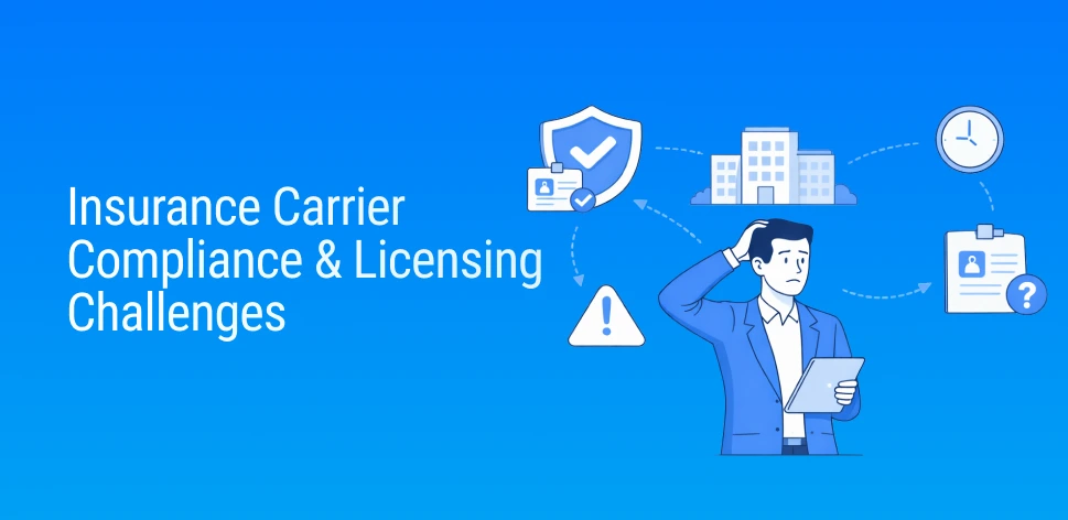 Top Challenges Insurance Carriers Face in Compliance and Licensing