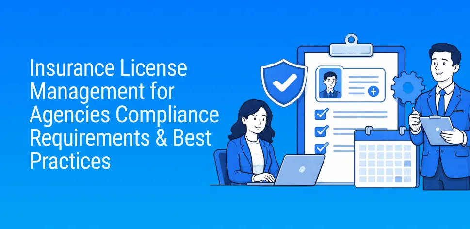 Insurance License Management for Agencies: Compliance Requirements & Best Practices