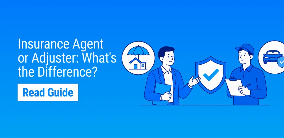 Insurance Agents vs. Adjusters: Roles, Responsibilities, and Why Both Matter
